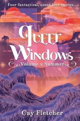 Queer Windows Volume 2 Summer: Four fantastical, queer love stories - Cay Fletcher - cover