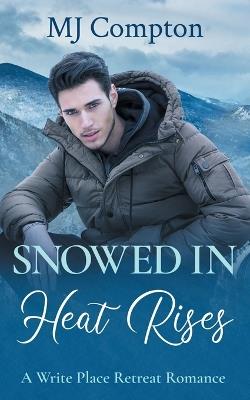 Snowed In Heat Rises: A Write Place Retreat Romance - Mj Compton - cover