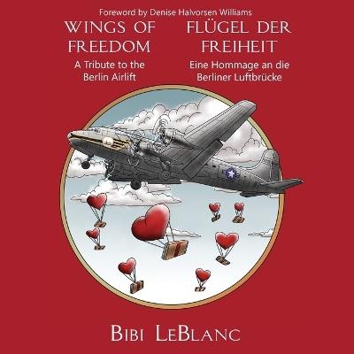 Wings of Freedom - A Tribute to the Berlin Airlift Flügel der Freiheit - Eine Hommage an die Berliner Luftbrücke - Bibi LeBlanc - cover