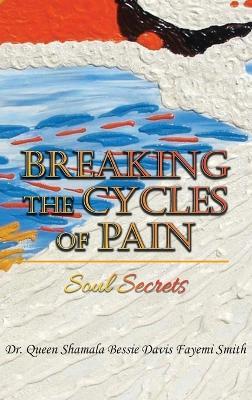Breaking the Cycles of Pain: Soul Secrets - Queen Shamala Bessie Davis Smith - cover