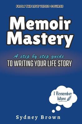 Memoir Mastery: A Step-by-Step Guide to Writing Your Life Story - Sydney Brown - cover