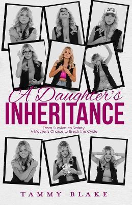 A Daughter's Inheritance: From Survival to Safety: A Mother's Choice to Break the Cycle - Tammy Blake - cover