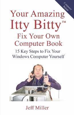 Your Amazing Itty Bitty(TM) Fix Your Own Computer Book: 15 Key Steps to Fix Your Windows Computer Yourself - Jeff Miller - cover