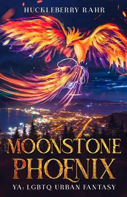 Moonstone Phoenix: YA: LGBTQ Urban Fantasy - Huckleberry Rahr - cover