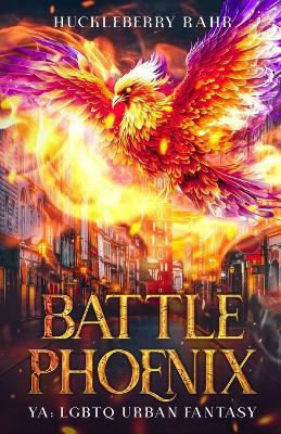 Battle Phoenix: YA: LGBTQ Urban Fantasy - Huckleberry Rahr - cover