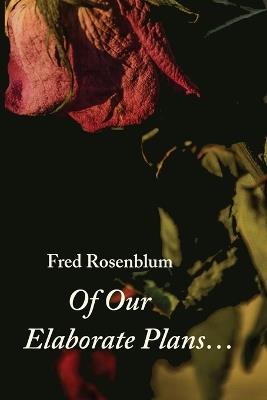 Of Our Elaborate Plans... - Fred Rosenblum - cover