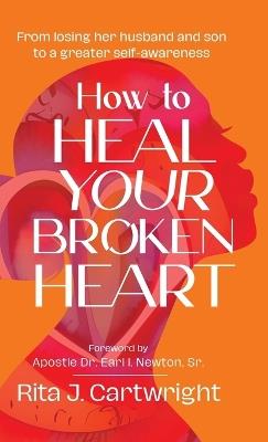 How to Heal Your Broken Heart - Rita J Cartwright - cover