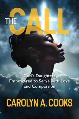The Call: CGod's Daughters Empowered to Serve with Love and Compassion - Carolyn A Cooks - cover