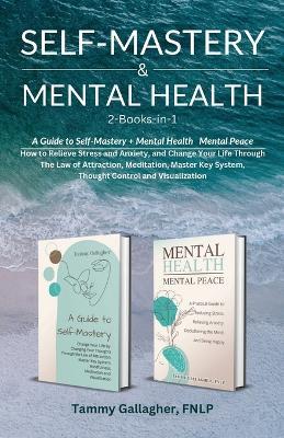 Self Mastery and Mental Health 2-Books-in-1: How to Relieve Stress and Anxiety, and Change Your Life Through the Law of Attraction, Meditation, Master Key System, Thought Control and Visualization - Tammy Gallagher - cover
