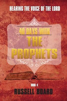 40 Days With The Prophets: Hearing the Voice of the Lord - Russell Board - cover