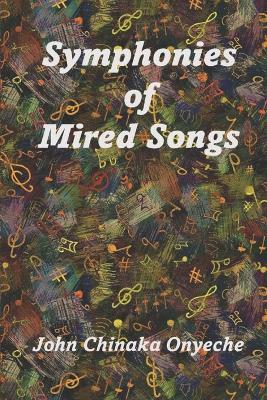Symphonies of Mired Songs - John Chinaka Onyeche - cover