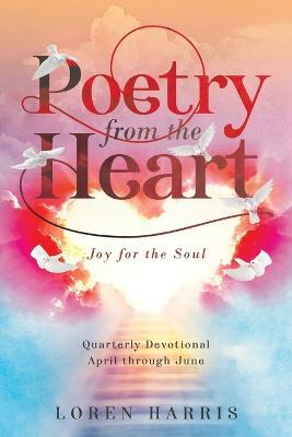 Poetry from the Heart: Quarterly Devotional April through June - Loren Harris - cover