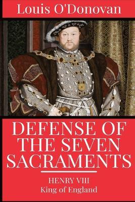 Defence of the Seven Sacraments - King Of England Henry VIII,Thomas More,Louis O'Donovan - cover