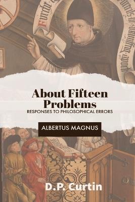 About Fifteen Problems: Responses to Philosophical Errors - Albertus Magnus,D P Curtin - cover