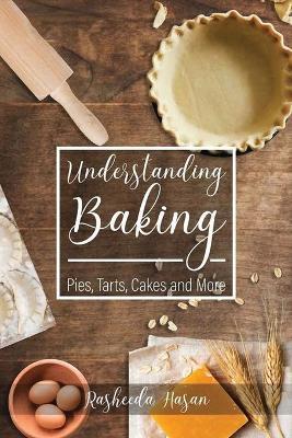 Understanding Baking: Pies, Tarts, Cakes and More - Rasheeda Hasan - cover