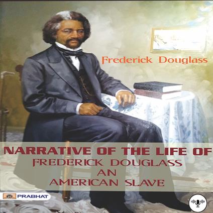 Narrative of The Life of Frederick Douglass, An American Slave