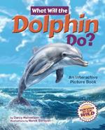 What Will the Dolphin Do?: An Interactive Picture Book