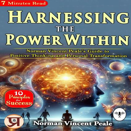 Harnessing the Power Within: Norman Vincent Peale's Guide to Positive Thinking and Personal Transformation