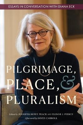 Pilgrimage, Place, and Pluralism: Essays in Conversation with Diana Eck - cover