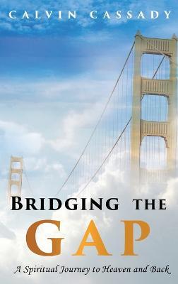 Bridging the Gap: A Spiritual Journey to Heaven and Back - Calvin Cassady - cover