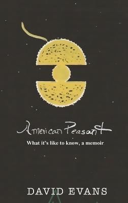 American Peasant: What it's like to know, a memoir - David Evans - cover