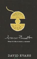 American Peasant: What it's like to know, a memoir