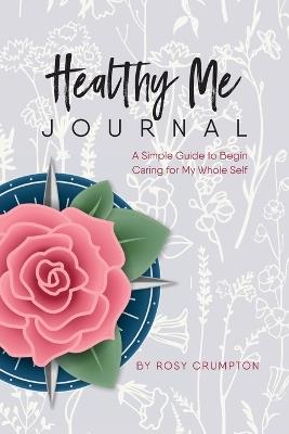 Healthy Me Journal: A Simple Guide to Begin Caring for My Whole Self - Rosy Crumpton - cover