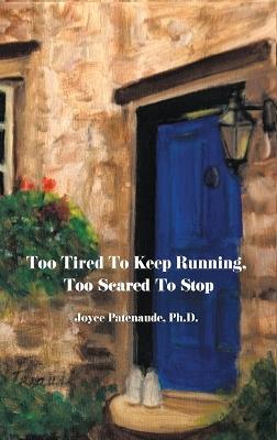 Too Tired To Keep Running Too Scared To Stop: Change your Beliefs, Change your Life - Joyce Nelson Patenaude - cover