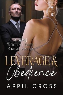 Leverage & Obedience: A BDSM Workplace Erotic Romance Novella - April Cross - cover
