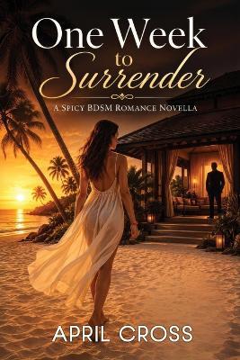 One Week to Surrender: A Spicy BDSM Romance Novella - April Cross - cover