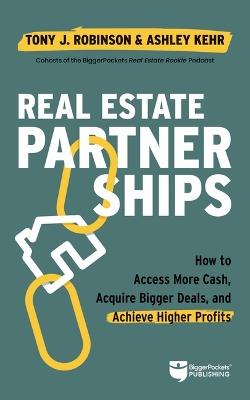 Real Estate Partnerships: Access More Cash, Acquire Bigger Deals, and Achieve Higher Profits with a Real Estate Partner - Tony Robinson,Ashley Kehr - cover
