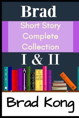 Brad Short Story Complete Collection: I & II Plus 3 New Stories - Brad Kong - cover