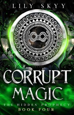 Corrupt Magic: A Hidden Prophecy Trilogy Stand-Alone - Lily Skyy - cover