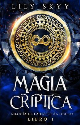 Magia Criptica: Trilogia de la Profecia Oculta Libro 1 - Lily Skyy - cover
