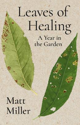 Leaves of Healing: A Year in the Garden - Matt Miller - cover