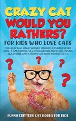 Crazy Cat Would You Rathers? For Kids Who Love Cats: 250+ Silly and Smart Would Your Rathers? For Clever Kids - A Game Book Full of Hilarious and Challenging Questions, And a Funny Cat Book for Kids (8-12)