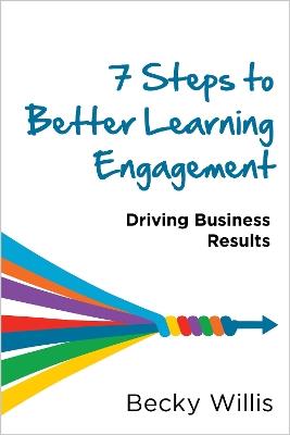 7 Steps to Better Learning Engagement: Driving Business Results - Becky Willis - cover