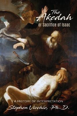 The Akedah Or Sacrifice Of Isaac: A History of Interpretation - Stephen J Vicchio - cover