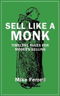 Sell Like a Monk: Timeless Rules for Modern Selling - Mike Ferrell - cover