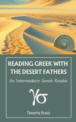 Reading Greek with the Desert Fathers: An Intermediate Greek Reader - Timothy Brady - cover
