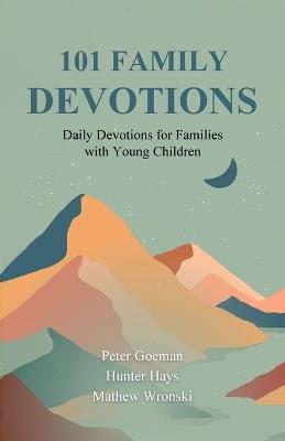 101 Family Devotions: Daily Devotions for Families with Young Children - Peter Goeman,Hunter Hays,Mathew Wronski - cover