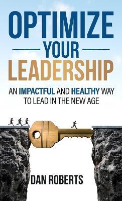Optimize Your Leadership: An Impactful and Healthy Way to Lead in the New Age - Dan Roberts - cover