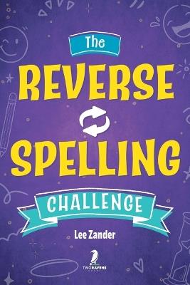 The Reverse Spelling Challenge: A Hilarious, Silly, and Challenging Word Game Book (For 2-4 Players) Ages 10+ - Lee Zander,Xander & Rem - cover