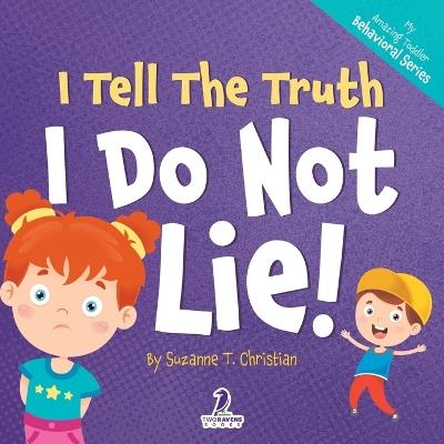 I Tell The Truth. I Do Not Lie!: An Affirmation-Themed Toddler Book About Not Lying (Ages 2-4) - Suzanne T Christian - cover