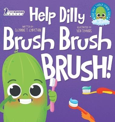 Help Dilly Brush Brush Brush!: A Fun Read-Aloud Toddler Book About Brushing Teeth (Ages 2-4) - Suzanne T Christian,Two Little Ravens - cover