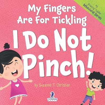 My Fingers Are For Tickling. I Do Not Pinch!: An Affirmation-Themed Toddler Book About Not Pinching (Ages 2-4) - Suzanne T Christian,Two Little Ravens - cover