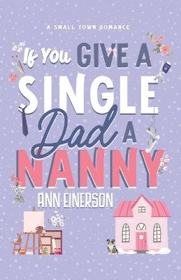 If You Give A Single Dad A Nanny - Ann Einerson - cover