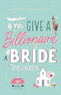 If You Give A Billionaire A Bride - Ann Einerson - cover