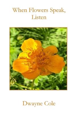 When Flowers Speak, Listen - Dwayne Cole - cover