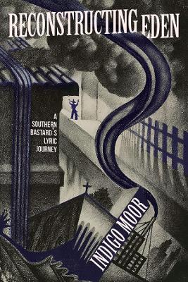 Reconstructing Eden: A Southern Bastard’s Lyric Journey - Indigo Moor - cover